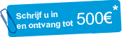 Schrijf u in en ontvang 500€* Schrijf u in en ontvang 500€*